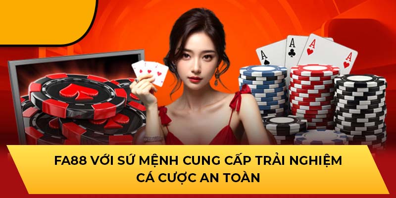 FA88 với sứ mệnh cung cấp trải nghiệm cá cược an toàn