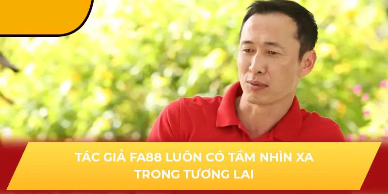 Tác giả FA88 luôn có tầm nhìn xa trong tương lai