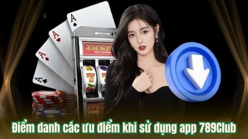 Điểm danh các ưu điểm khi sử dụng app 789Club